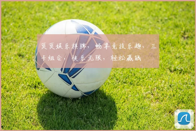 莫莫娱乐棋牌，畅享竞技乐趣，三卡组合，快乐无限，轻松赢钱